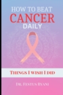 Image for How to Beat Cancer Daily : Things I wish I did
