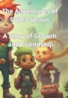 Image for The Adventures of Super Sprout : A Story of Growth and Friendship