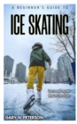 Image for A Beginner&#39;s Guide to Ice Skating : Learn and master how to ice skate
