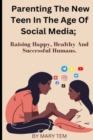 Image for Parenting the new teen in the age of social media  : raising happy, healthy and successful humans