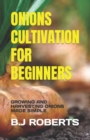 Image for Onions Cultivation for Beginners : Growing and Harvesting Onions Made Simple