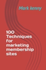 Image for 100 Techniques for marketing membership sites