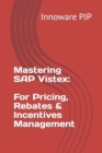 Image for Mastering SAP Vistex : Unlocking the Power of Pricing, Rebates, and Incentives Management
