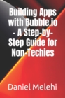 Image for Building Apps with Bubble.io - A Step-by-Step Guide for Non-Techies