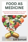 Image for Food as Medicine : Uncovering The Scientifically Proven Foods That Can Prevent and Reverse Disease