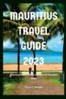 Image for Mauritius Travel Guide 2023 : Where cultural riches and natural wonders meet