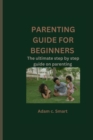 Image for Parenting guide for beginners : The ultimate step by step guide on parenting
