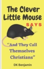 Image for The Clever Little Mouse Says : &#39;&#39;And They Call Themselves Christians