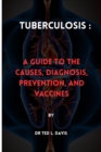 Image for Tuberculosis : : A Guide to the Causes, Diagnosis, Prevention, and Vaccines