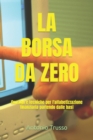 Image for La Borsa Da Zero : Consigli e tecniche per l&#39;alfabetizzazione finanziaria partendo dalle basi