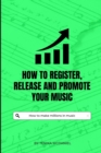 Image for How to register, release and promote your music : How to make millions in music