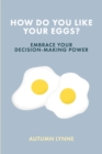 Image for How Do You Like Your Eggs? : Embrace Your Decision-Making Power