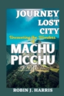Image for Journey to the Lost City : Uncovering the Wonders of MACHU PICCHU