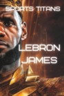 Image for Sports Titans : LeBron James - The King