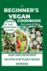 Image for The Beginner&#39;s Vegan Cookbook : Easy and Delicious Recipes for Plant-Based Newbies