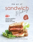 Image for The Art of Sandwich Making : 44+ Creative Sandwich Recipes from Around the Globe