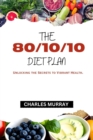 Image for The 80/10/10 Diet Plan : Unlocking the Secrets to Vibrant Health.