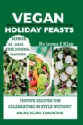 Image for Vegan Holiday Feasts : Festive Recipes for Celebrating in Style Without Sacrificing Tradition
