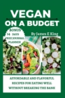 Image for Vegan on a Budget : Affordable and Flavorful Recipes for Eating Well Without Breaking the Bank