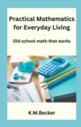 Image for Practical Mathematics for Everyday Living : Old school math that works