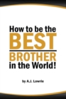 Image for How to be the Best Brother in the World : Master the Art of Siblinghood