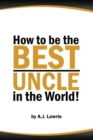 Image for How to be the Best Uncle in the World : Expert Advice for Unclehood