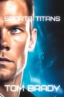 Image for Sports Titans : Tom Brady - The Golden Arm of the Gridiron