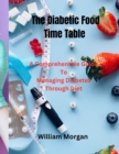 Image for The Diabetic Food Time Table : A Comprehensive Guide To Managing Diabetes Through Diet