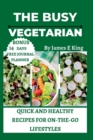 Image for The Busy Vegetarian : Quick and Healthy Recipes for On-the-Go Lifestyles