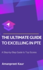 Image for The Ultimate Guide to Excelling in PTE : A Step-by-Step Guide to Top Scores