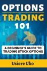 Image for Options Trading 101 : A Beginner&#39;s Guide to Trading Stock Options