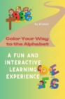 Image for Color Your Way to the Alphabet : A Fun and Interactive Learning Experience. 7 pages for each Alphabet