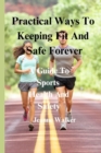 Image for Practical Ways To Keeping Fit And Safe Forever : A Guide To Sports Health And Safety
