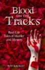 Image for Blood On The Tracks : Real-Life Tales of Murder and Mystery