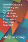 Image for How to Create a Visionary and Inclusive Workplace Culture That Empowers Everyone to Succeed