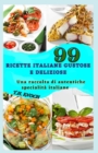 Image for 99 Ricette Italiane Gustose E Deliziose : Una raccolta di autentiche specialita italiane