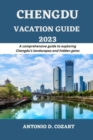 Image for Chengdu Vacation Guide 2023 : A comprehensive guide to exploring Chengdu&#39;s landscape and hidden gems