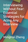 Image for Interviewing Without Fear : Essential Strategies for Acing Any Interview