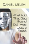 Image for What I did That Day I found Out I was Just a Robot