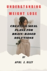 Image for Understanding Weight Lose : Creating Meal Plans for Brain-Based Solutions