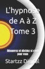 Image for L&#39;hypnose de A a Z Tome 3 : Decouvrez et decidez si c&#39;est pour vous
