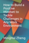 Image for How to Build a Positive Mindset to Tackle Challenges in Any Work Environment