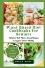 Image for Plant Based Diet Cookbooks for Seniors : Nutrient-Rich Plant-Based Recipes to Support Senior Vitality
