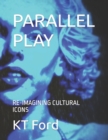 Image for Parallel Play : Re-Imagining Cultural Icons