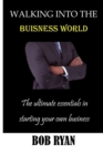 Image for Walking Into the Buisness World : The ultimate essentials in Starting your own buisness