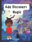 Image for Ade Discovers Magic : An Enchanting Adventures and a Captivating Magical Mystery