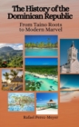 Image for The History of the Dominican Republic : From Taino Roots to Modern Marvel