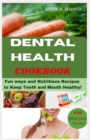 Image for Dental Health Cookbook : Fun ways and Nutritious Recipes to keep Teeth and Mouth Healthy