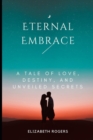 Image for Eternal Embrace : A Tale of Love, Destiny, and Unveiled Secrets