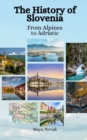 Image for The History of Slovenia : From Alpines to Adriatic